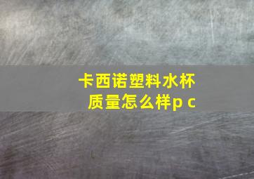 卡西诺塑料水杯质量怎么样p c